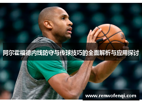 阿尔霍福德内线防守与传球技巧的全面解析与应用探讨