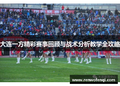 大连一方精彩赛事回顾与战术分析教学全攻略