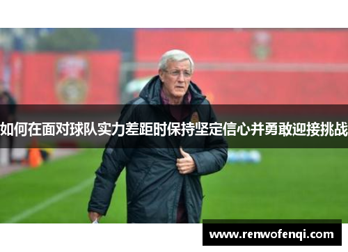 如何在面对球队实力差距时保持坚定信心并勇敢迎接挑战