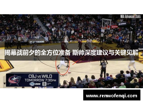 揭幕战前夕的全方位准备 斯帅深度建议与关键见解