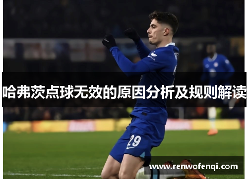哈弗茨点球无效的原因分析及规则解读 哈弗茨点球无效的原因分析及规则解读