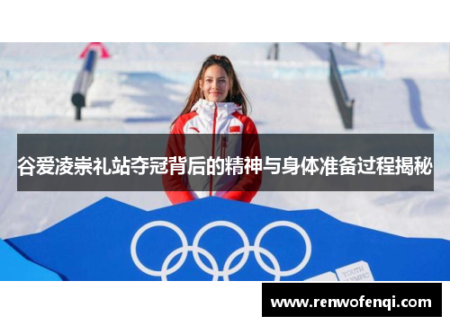 谷爱凌崇礼站夺冠背后的精神与身体准备过程揭秘