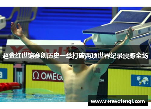 赵金红世锦赛创历史一举打破两项世界纪录震撼全场 赵金红世锦赛创历史一举打破两项世界纪录震撼全场